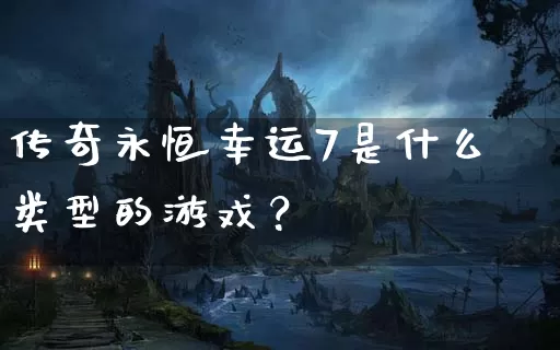 传奇永恒幸运7是什么类型的游戏？_https://www.dhluqiao.com_传奇攻略_第1张